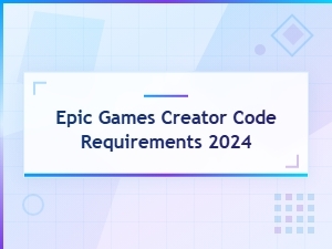 Epic Games Creator Code Requirements 2024: Full Guide and Eligibility