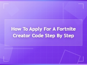 How to Apply for a Fortnite Creator Code: Step-by-Step Guide